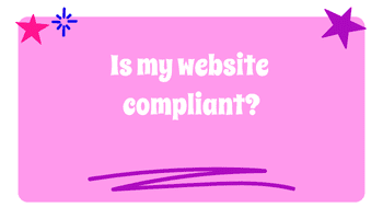 Is my website compliant? 6 Easy Checks to make.